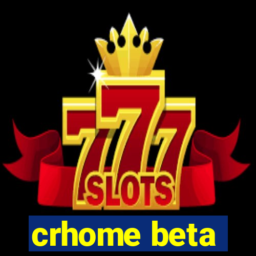 crhome beta