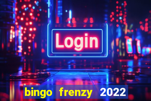 bingo frenzy 2022 free tickets