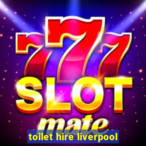 toilet hire liverpool