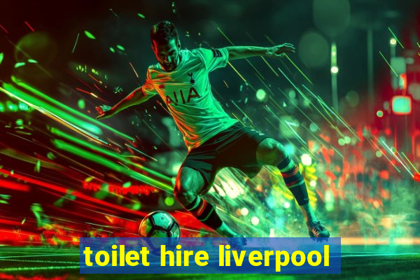 toilet hire liverpool