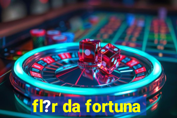 fl?r da fortuna