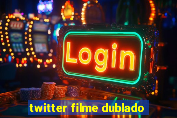 twitter filme dublado