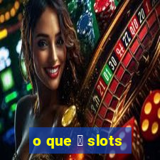 o que 茅 slots