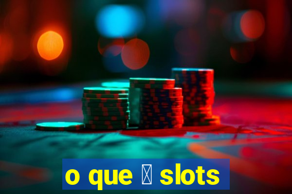 o que 茅 slots