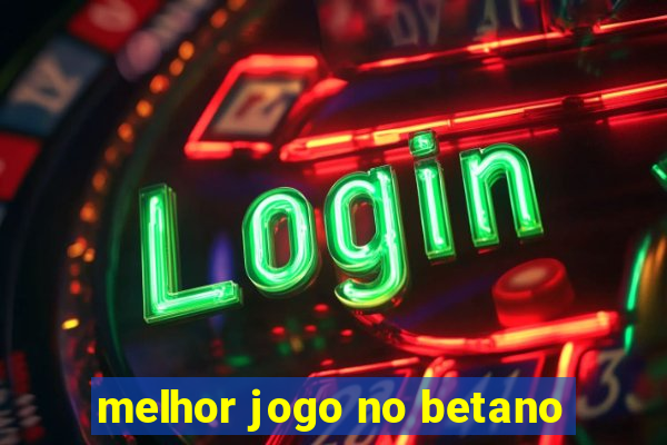 melhor jogo no betano