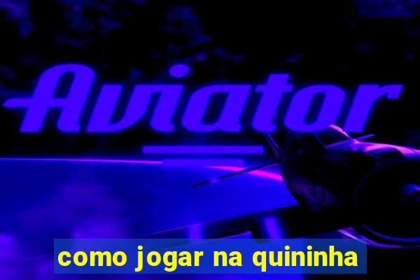 como jogar na quininha