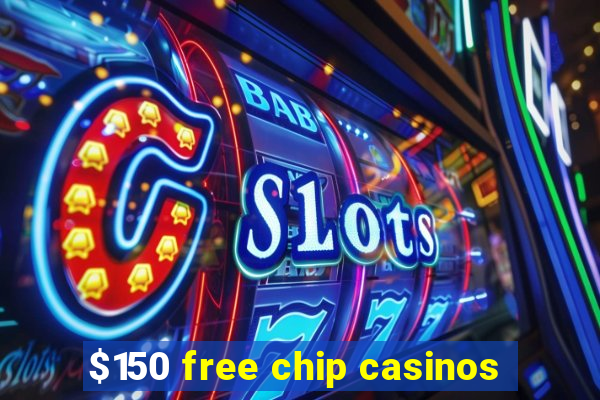 $150 free chip casinos