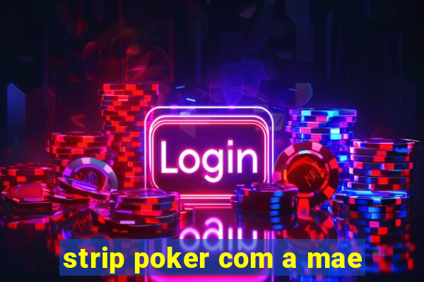 strip poker com a mae