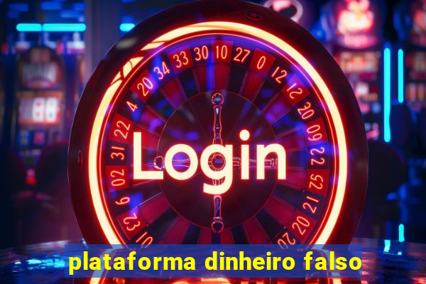 plataforma dinheiro falso