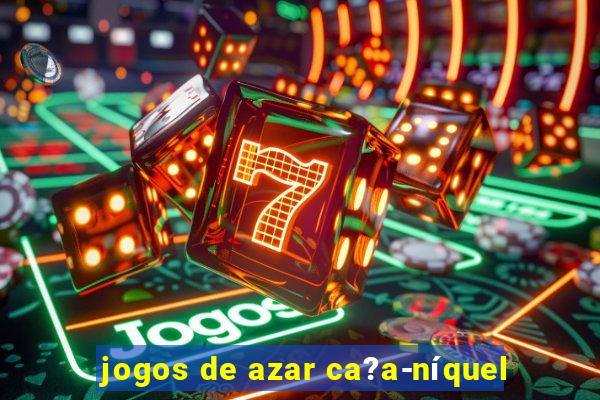 jogos de azar ca?a-níquel