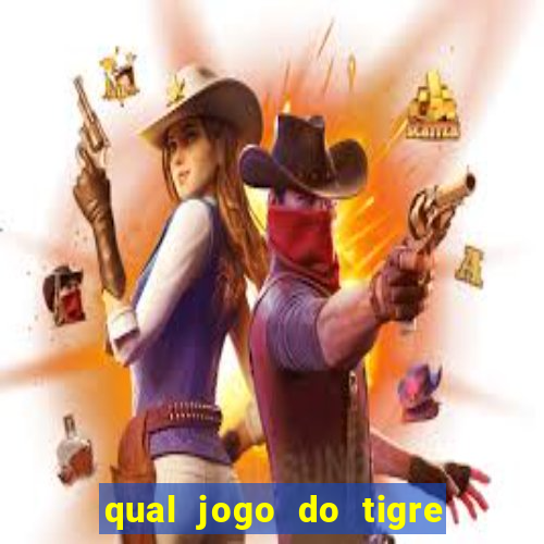 qual jogo do tigre da mais dinheiro