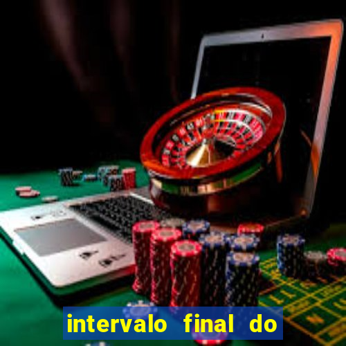 intervalo final do jogo 1bet