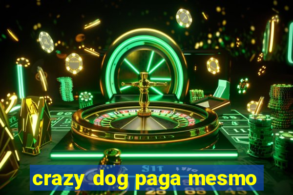 crazy dog paga mesmo