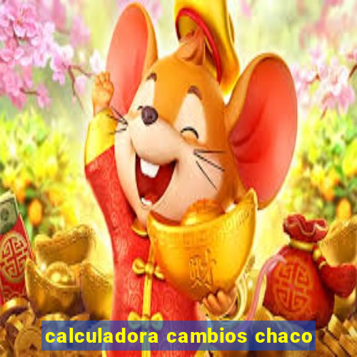 calculadora cambios chaco