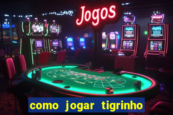 como jogar tigrinho pela primeira vez