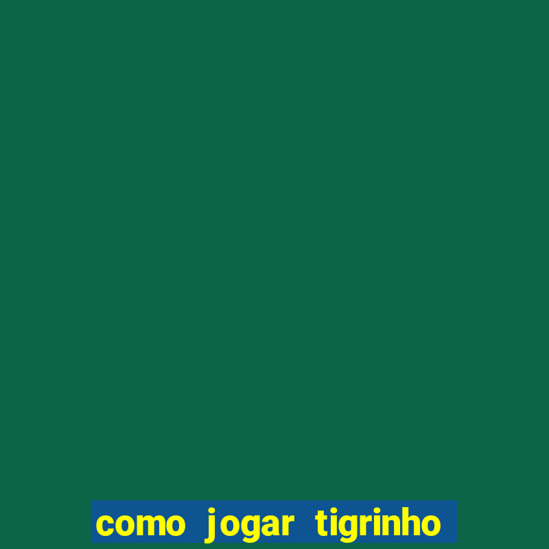 como jogar tigrinho pela primeira vez