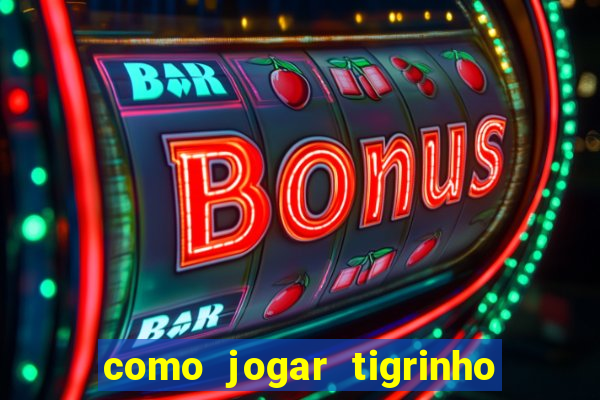 como jogar tigrinho pela primeira vez