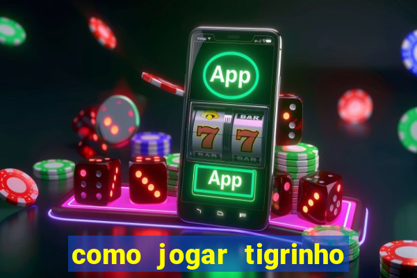 como jogar tigrinho pela primeira vez