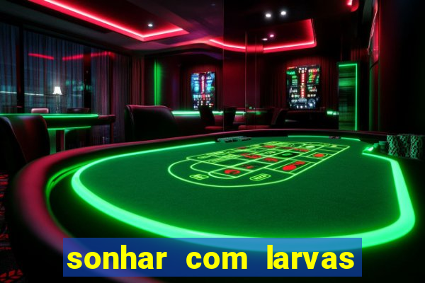 sonhar com larvas no jogo do bicho