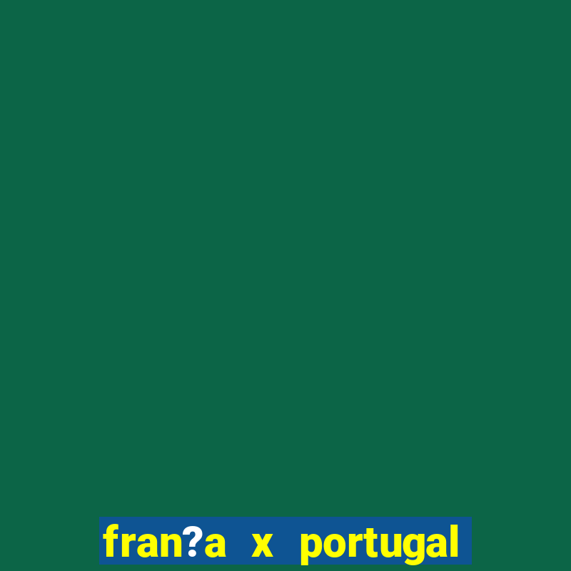 fran?a x portugal onde assistir