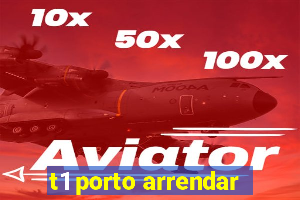 t1 porto arrendar