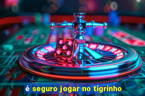 é seguro jogar no tigrinho