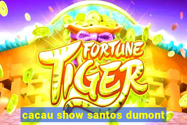 cacau show santos dumont