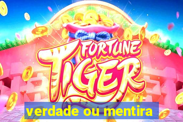 verdade ou mentira