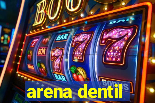 arena dentil