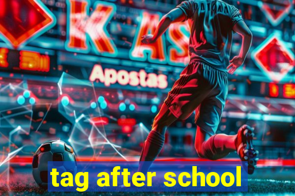 tag after school