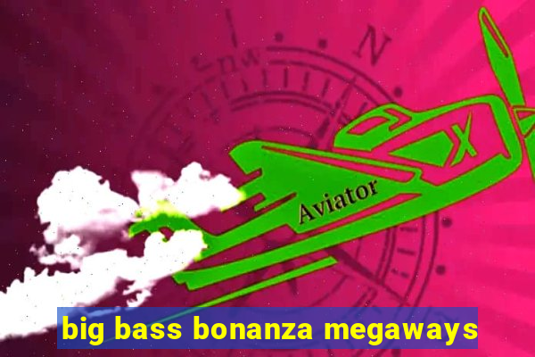 big bass bonanza megaways