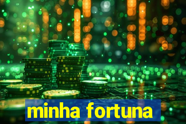 minha fortuna