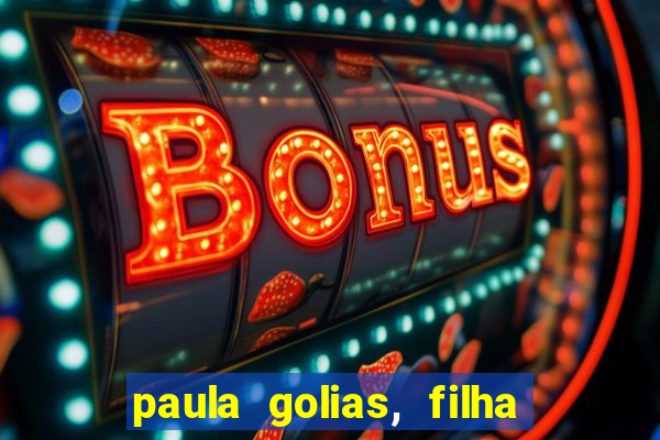 paula golias, filha de ronald golias