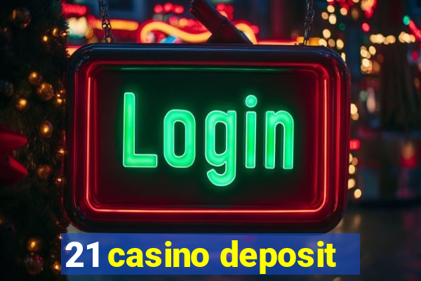 21 casino deposit