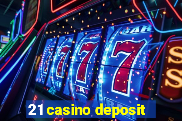 21 casino deposit