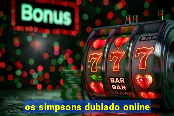 os simpsons dublado online