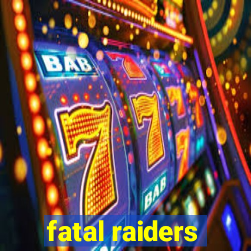 fatal raiders