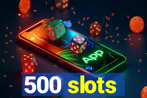 500 slots