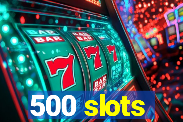 500 slots