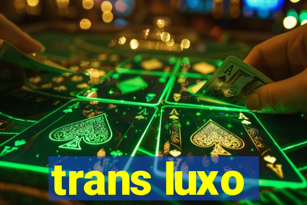 trans luxo