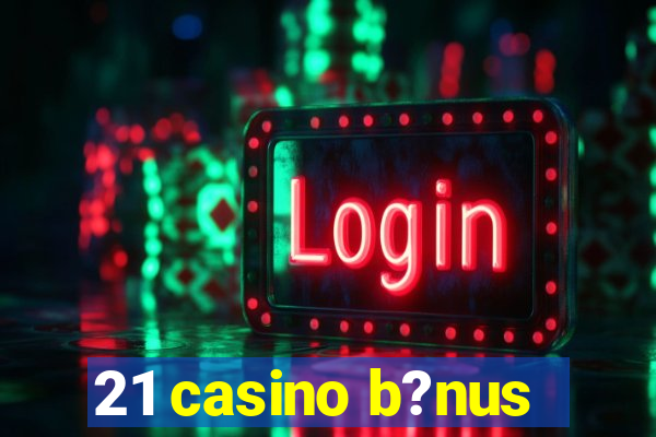 21 casino b?nus