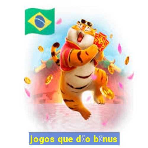 jogos que d茫o b么nus