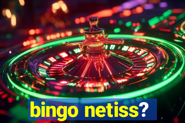 bingo netiss?