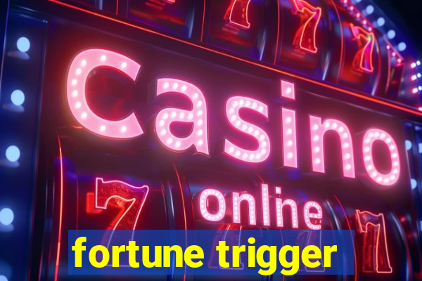 fortune trigger