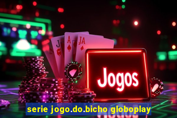 serie jogo.do.bicho globoplay