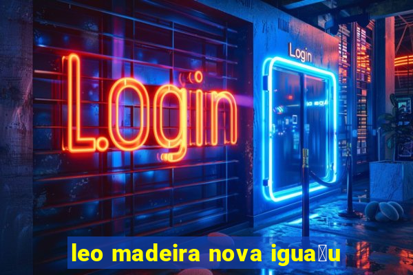 leo madeira nova igua莽u