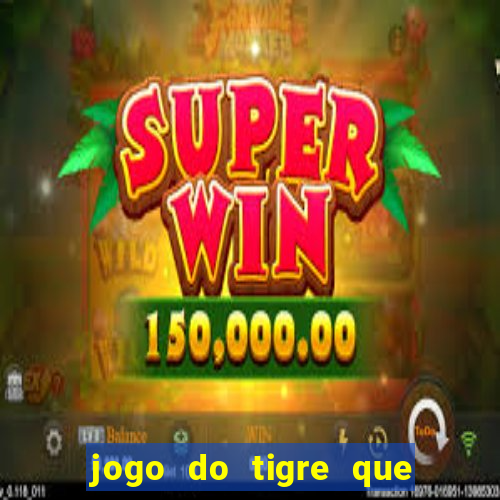 jogo do tigre que da 30 reais no cadastro