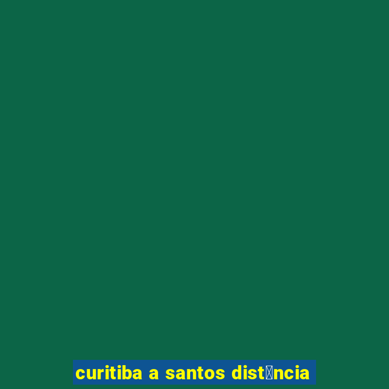 curitiba a santos dist芒ncia