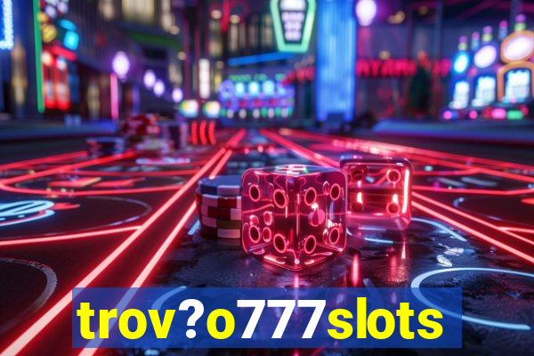 trov?o777slots