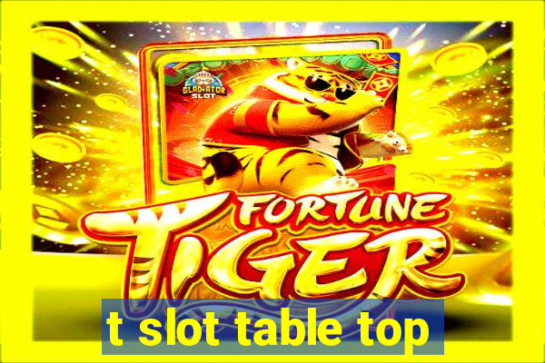 t slot table top